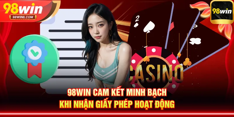 98WIN cam kết minh bạch khi nhận giấy phép hoạt động